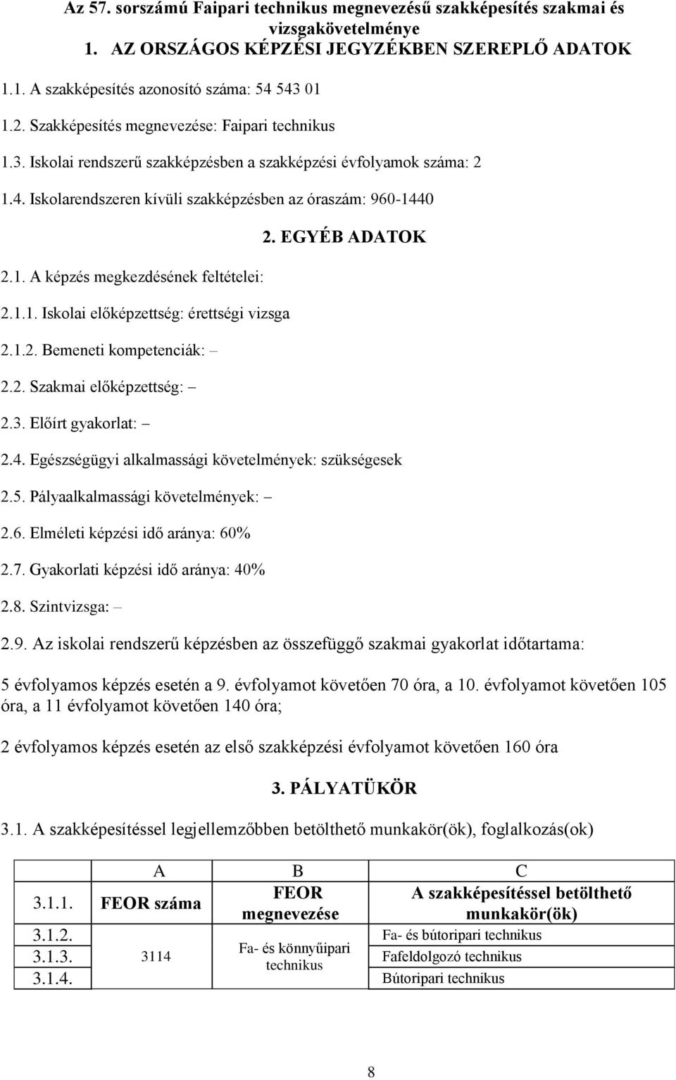 1.1. Iskolai előképzettség: érettségi vizsga 2.1.2. Bemeneti kompetenciák: 2.2. Szakmai előképzettség: 2.3. Előírt : 2. EGYÉB ADATOK 2.4. Egészségügyi alkalmassági követelmények: szükségesek 2.5.