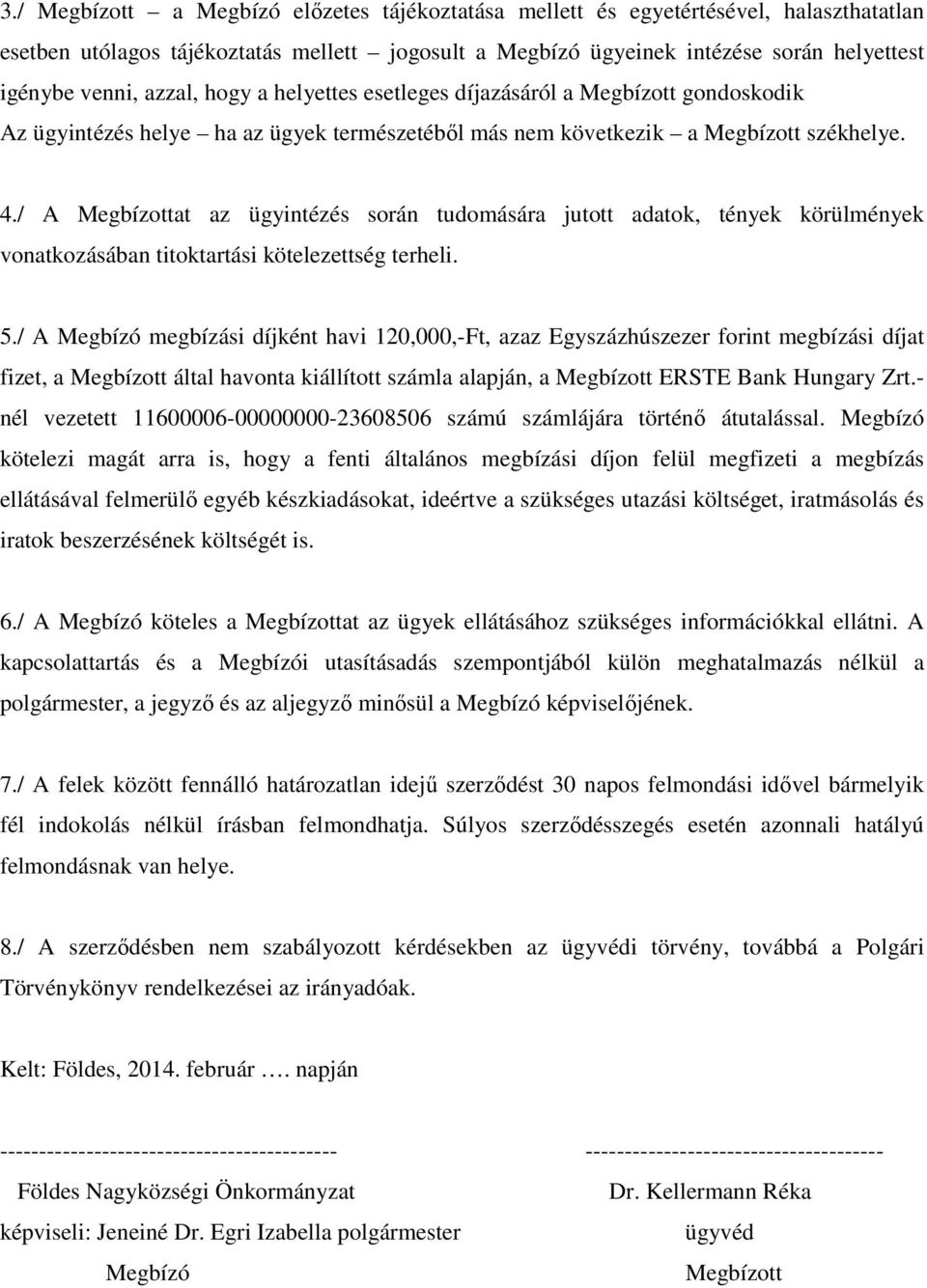 / A Megbízottat az ügyintézés során tudomására jutott adatok, tények körülmények vonatkozásában titoktartási kötelezettség terheli. 5.