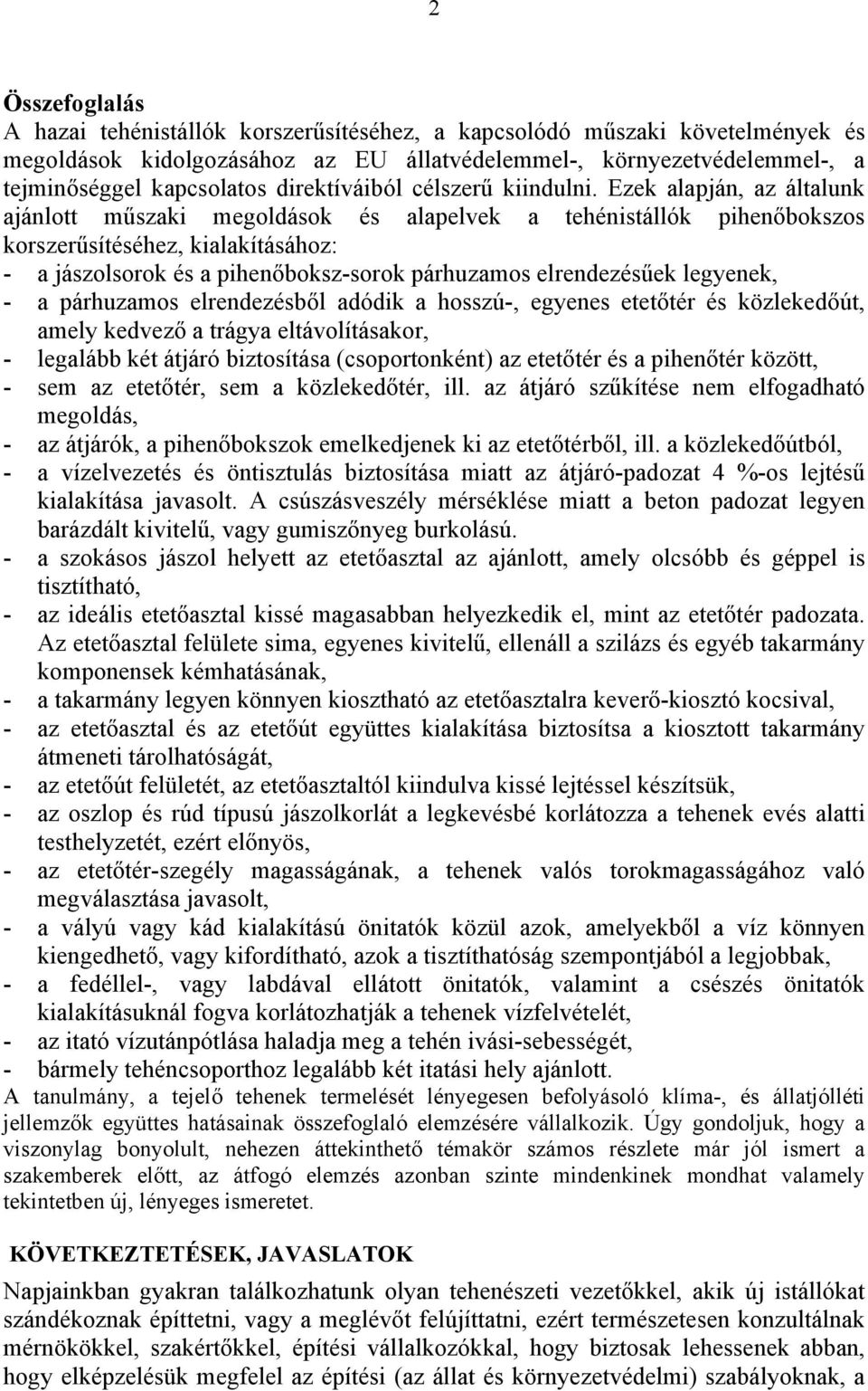 Ezek alapján, az általunk ajánlott műszaki megoldások és alapelvek a tehénistállók pihenőbokszos korszerűsítéséhez, kialakításához: - a jászolsorok és a pihenőboksz-sorok párhuzamos elrendezésűek