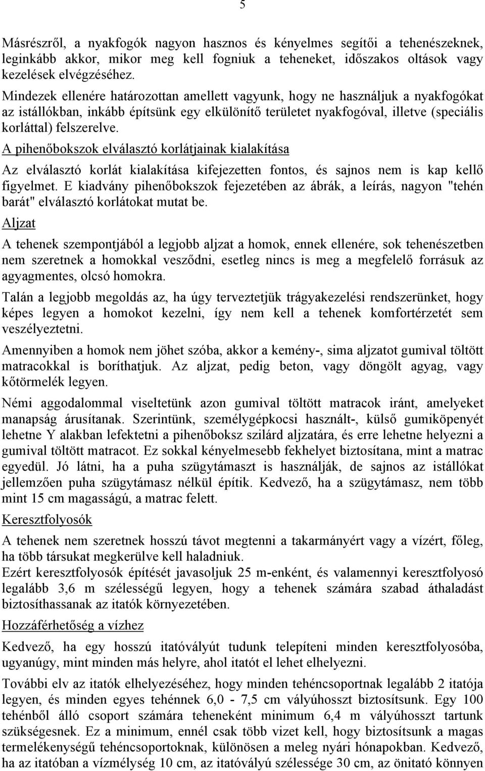 A pihenőbokszok elválasztó korlátjainak kialakítása Az elválasztó korlát kialakítása kifejezetten fontos, és sajnos nem is kap kellő figyelmet.