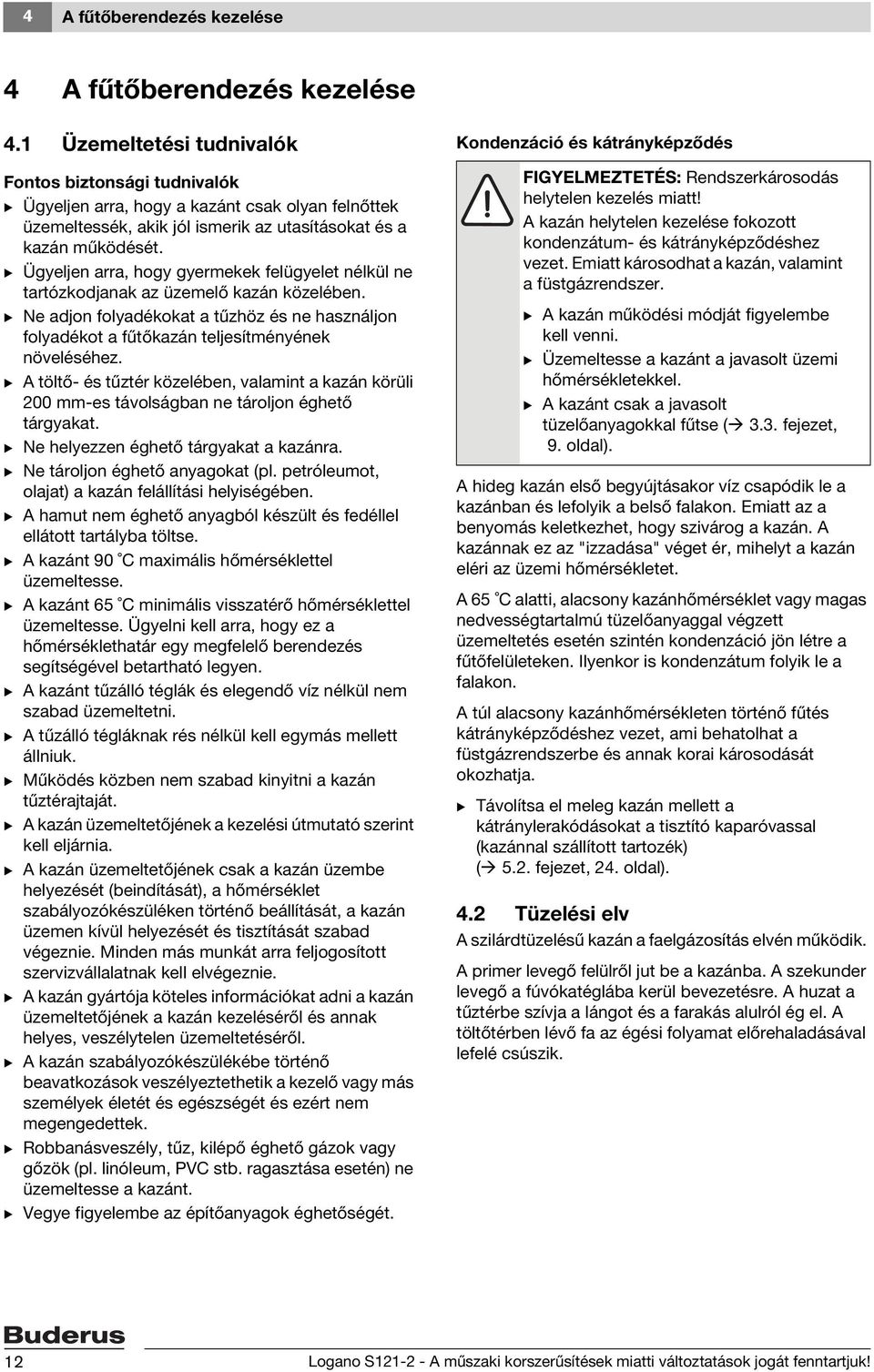 B Ügyeljen arra, hogy gyermekek felügyelet nélkül ne tartózkodjanak az üzemelő kazán közelében. B Ne adjon folyadékokat a tűzhöz és ne használjon folyadékot a fűtőkazán teljesítményének növeléséhez.