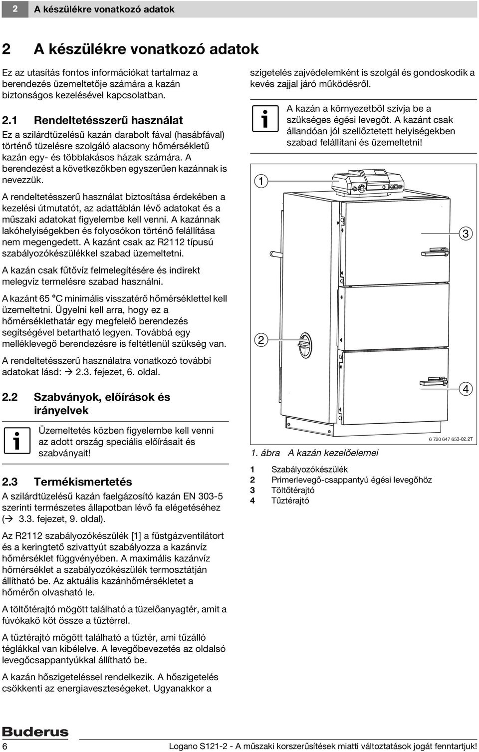 1 Rendeltetésszerű használat Ez a szilárdtüzelésű kazán darabolt fával (hasábfával) történő tüzelésre szolgáló alacsony hőmérsékletű kazán egy- és többlakásos házak számára.