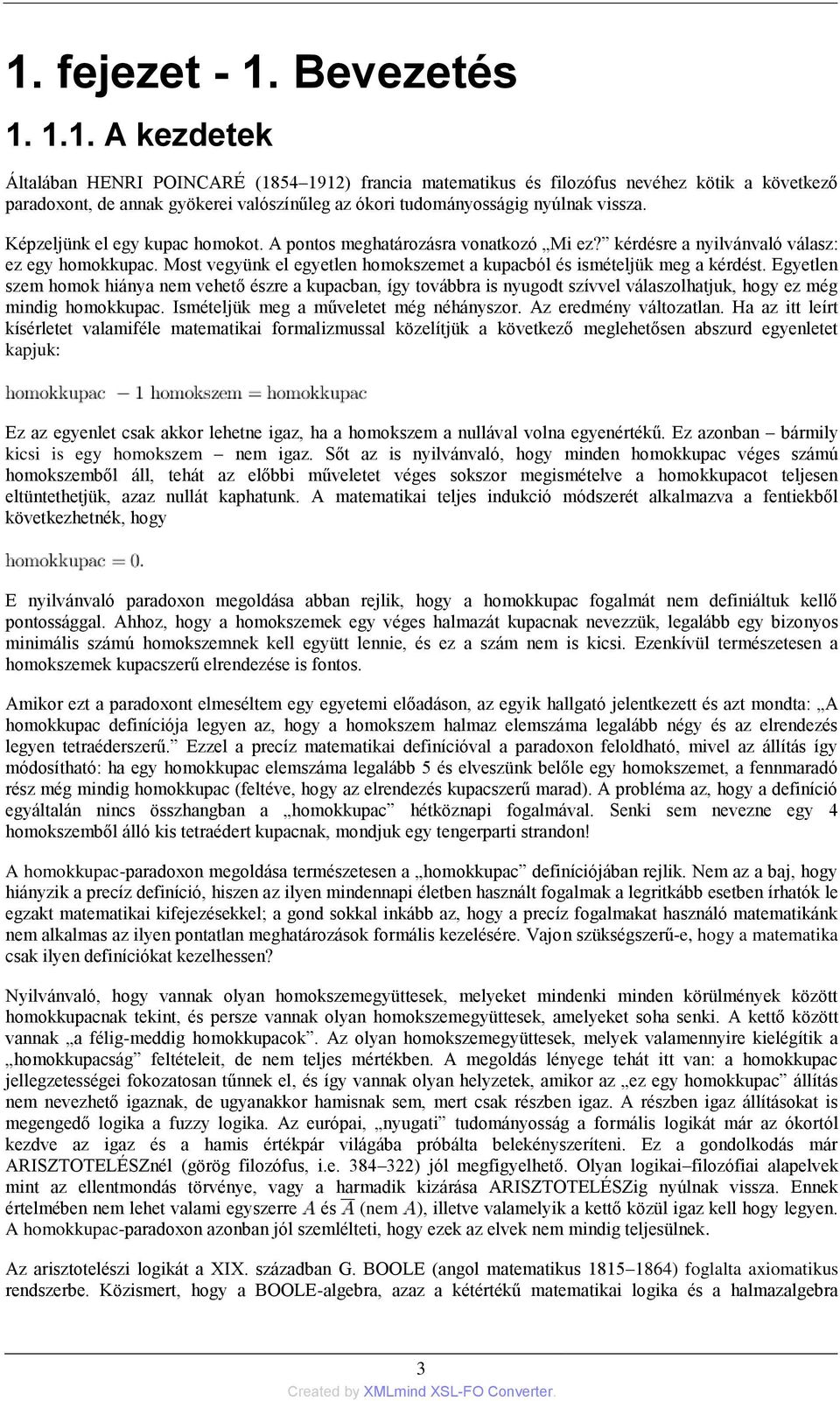 Egyetlen szem homok hiánya nem vehető észre a kupacban, így továbbra is nyugodt szívvel válaszolhatjuk, hogy ez még mindig homokkupac. Ismételjük meg a műveletet még néhányszor.