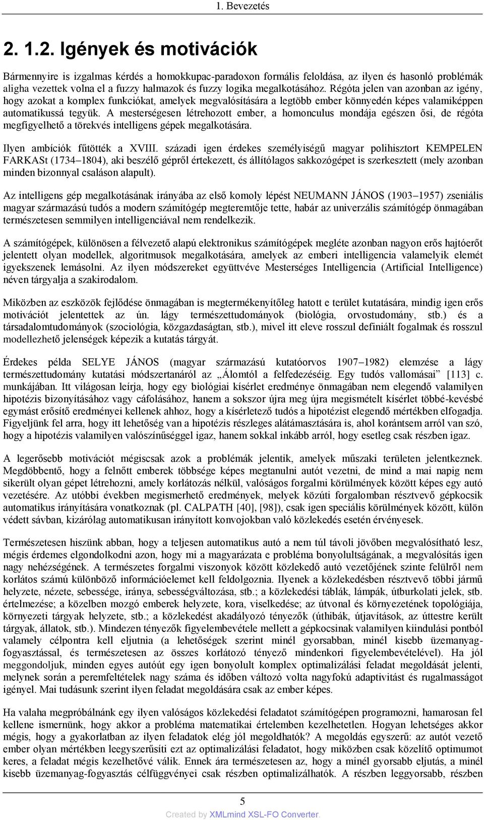 megalkotásához. Régóta jelen van azonban az igény, hogy azokat a komplex funkciókat, amelyek megvalósítására a legtöbb ember könnyedén képes valamiképpen automatikussá tegyük.