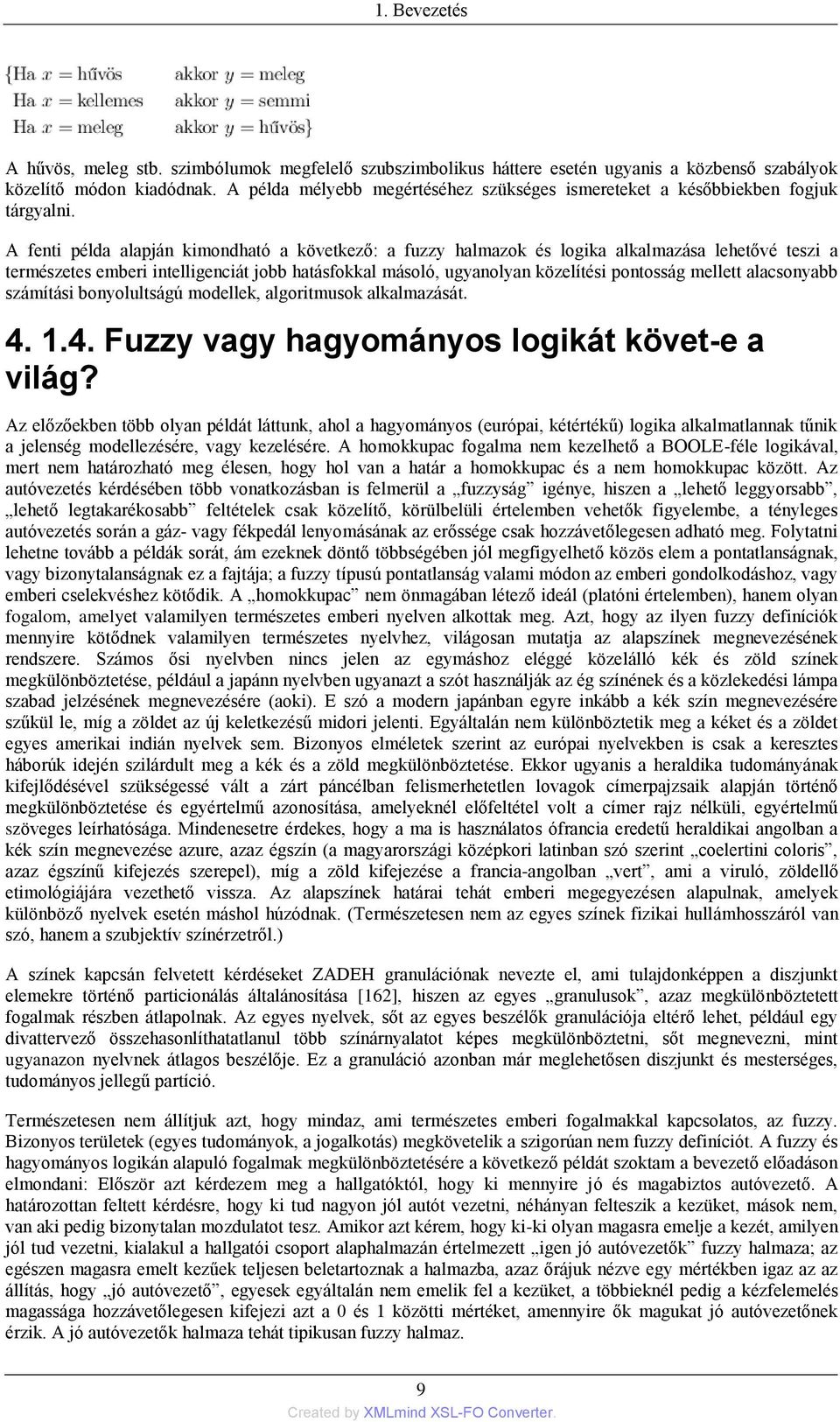 A fenti példa alapján kimondható a következő: a fuzzy halmazok és logika alkalmazása lehetővé teszi a természetes emberi intelligenciát jobb hatásfokkal másoló, ugyanolyan közelítési pontosság