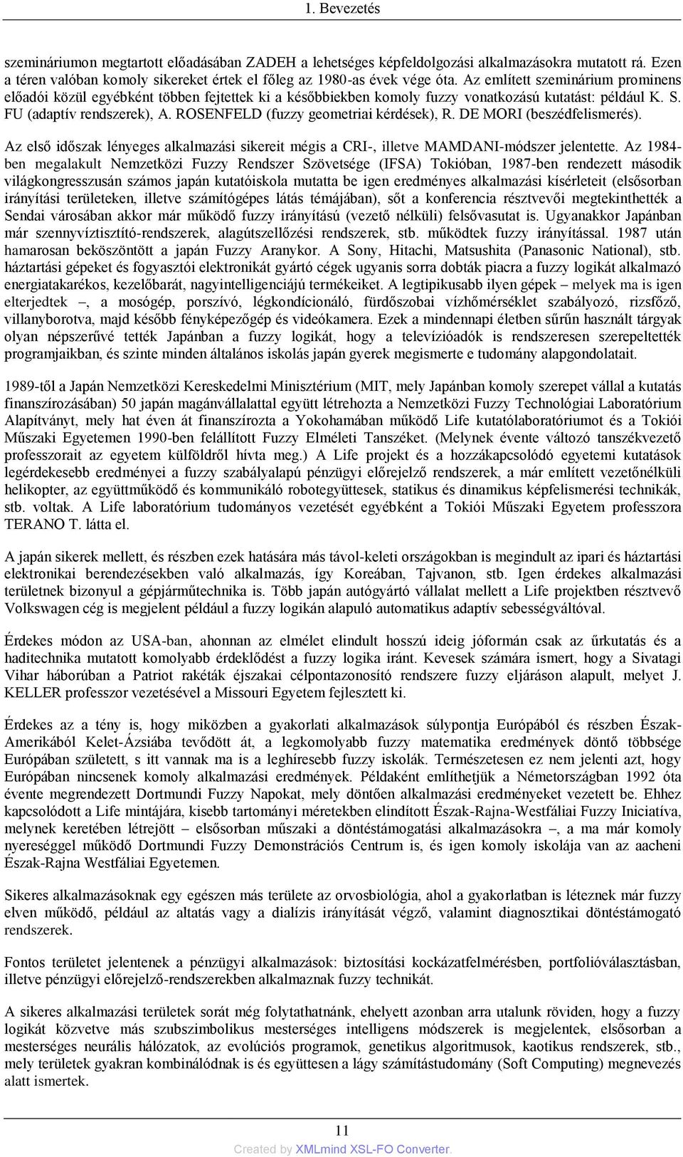 ROSENFELD (fuzzy geometriai kérdések), R. DE MORI (beszédfelismerés). Az első időszak lényeges alkalmazási sikereit mégis a CRI-, illetve MAMDANI-módszer jelentette.