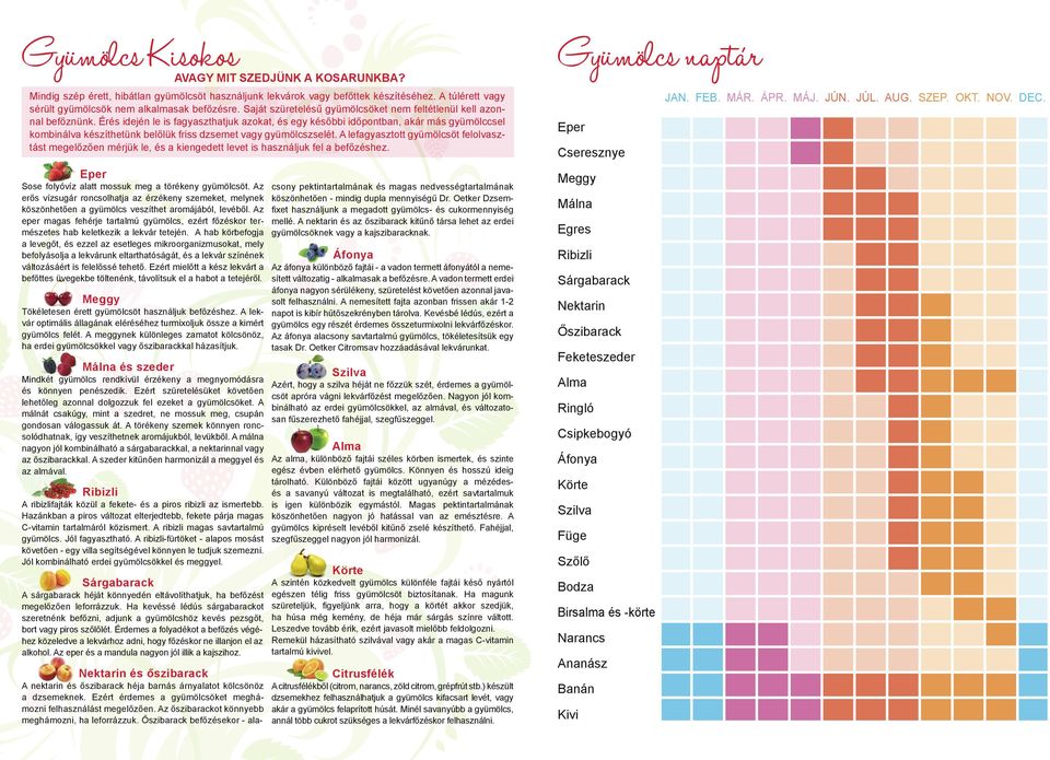 Érés idején le is fagyaszthatjuk azokat, és egy későbbi időpontban, akár más gyümölccsel kombinálva készíthetünk belőlük friss dzsemet vagy gyümölcszselét.