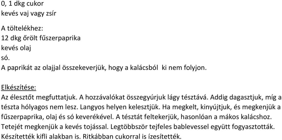 A hozzávalókat összegyúrjuk lágy tésztává. Addig dagasztjuk, míg a tészta hólyagos nem lesz. Langyos helyen kelesztjük.