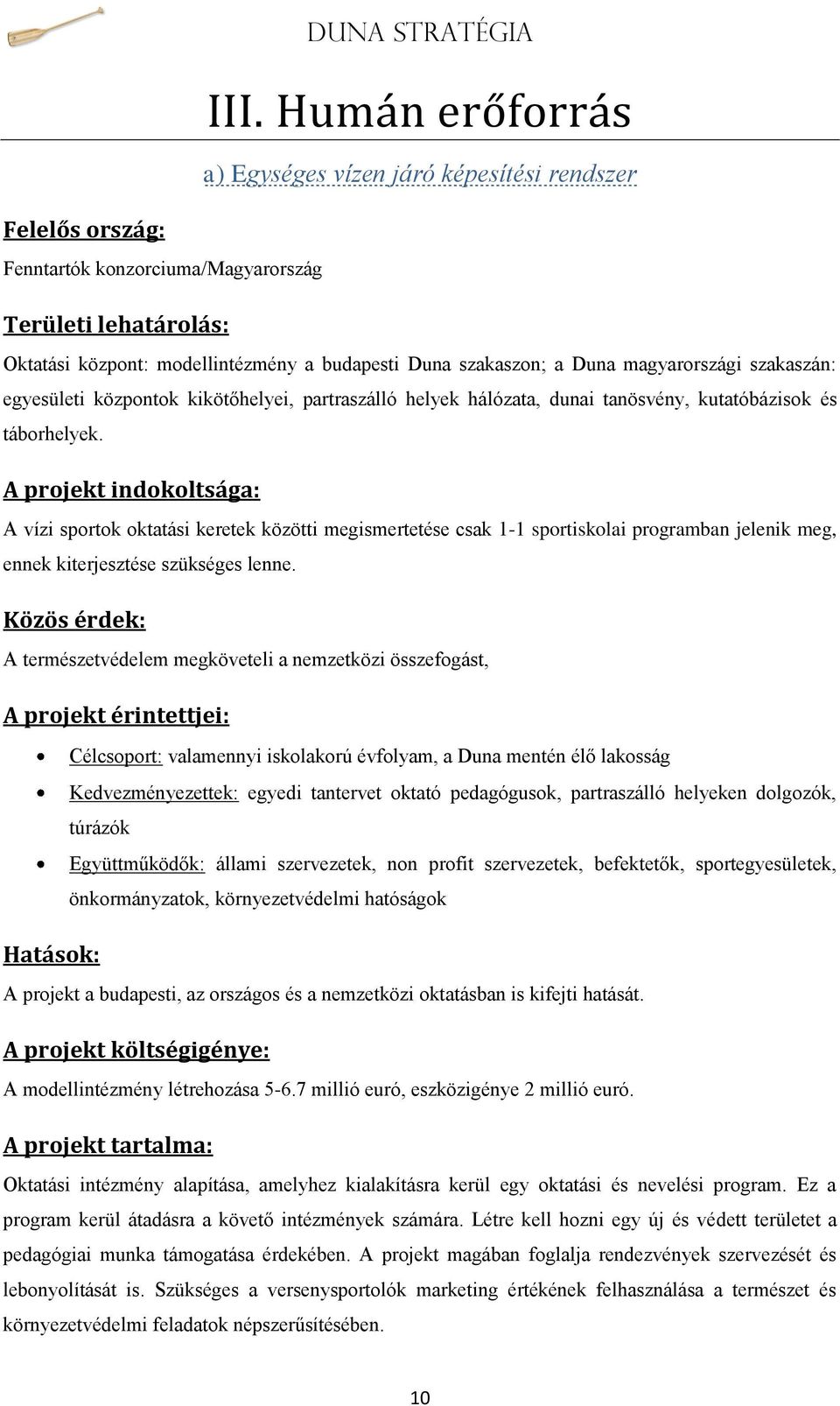 A vízi sportok oktatási keretek közötti megismertetése csak 1-1 sportiskolai programban jelenik meg, ennek kiterjesztése szükséges lenne.