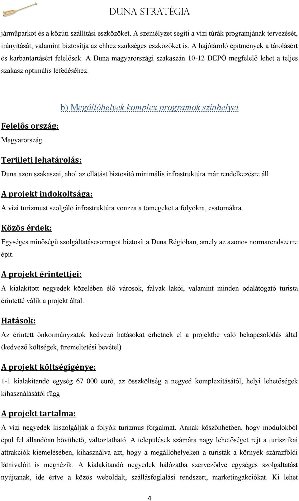 b) Megállóhelyek komplex programok színhelyei Magyarország Duna azon szakaszai, ahol az ellátást biztosító minimális infrastruktúra már rendelkezésre áll A vízi turizmust szolgáló infrastruktúra