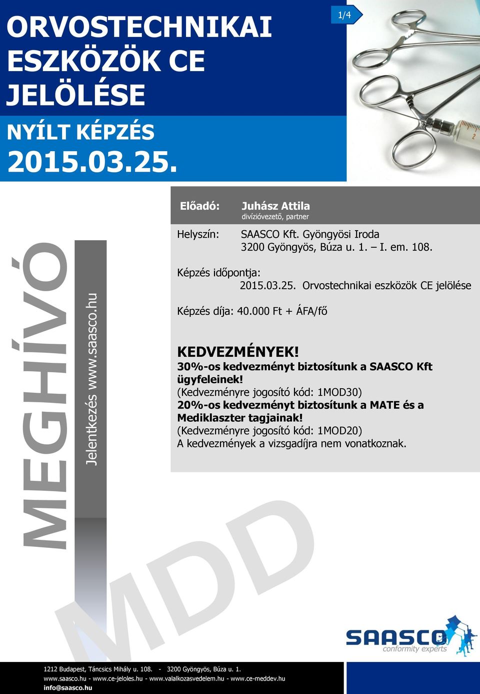 Képzés időpontja: 2015.03.25. Orvostechnikai eszközök CE jelölése Képzés díja: 40.000 Ft + ÁFA/fő KEDVEZMÉNYEK!