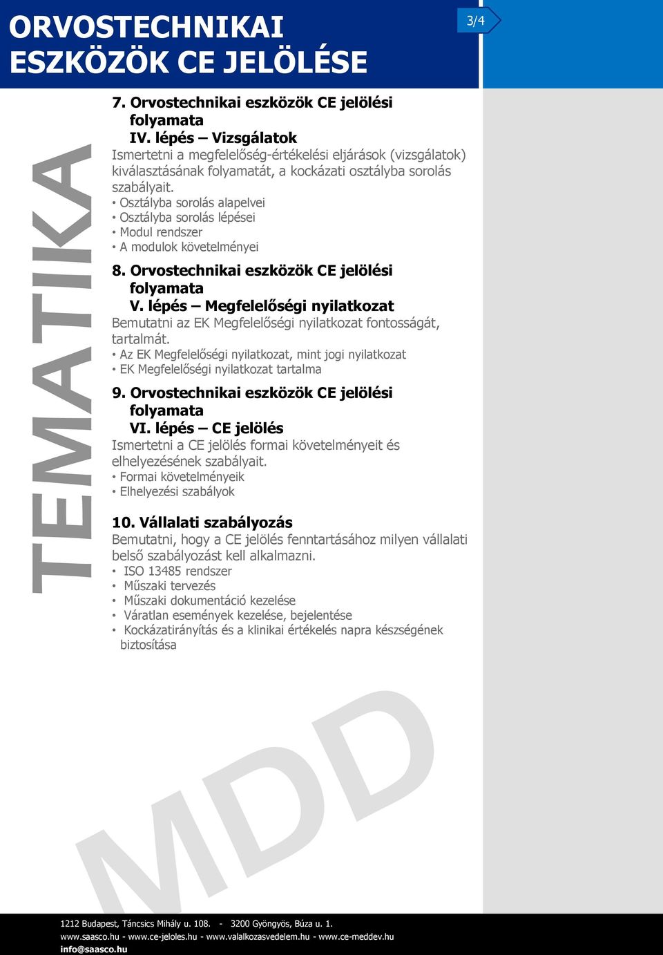 Osztályba sorolás alapelvei Osztályba sorolás lépései Modul rendszer A modulok követelményei 8. Orvostechnikai eszközök CE jelölési V.