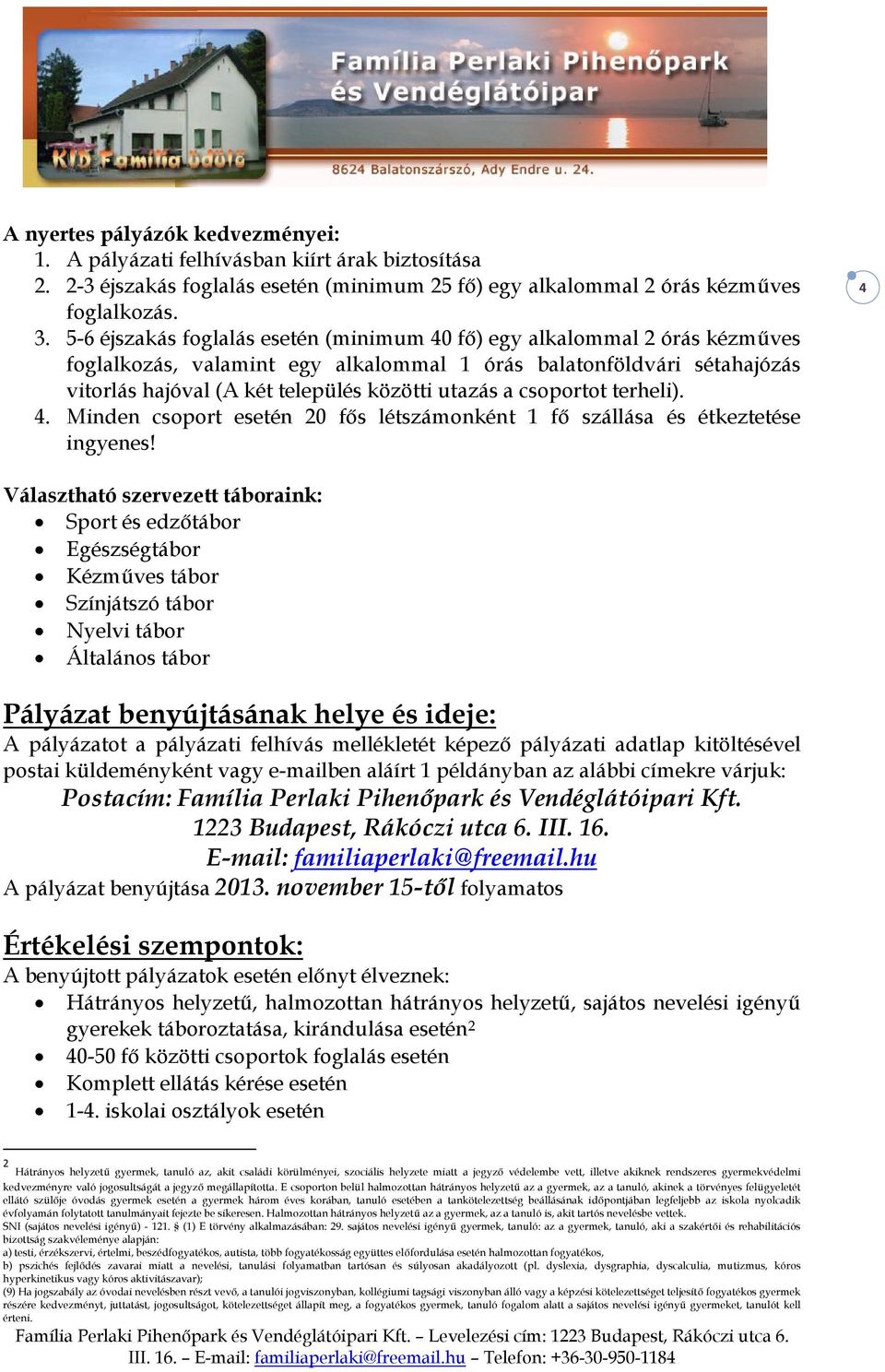 csoportot terheli). 4. Minden csoport esetén 20 fős létszámonként 1 fő szállása és étkeztetése ingyenes!