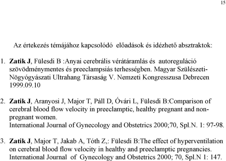 Zatik J, Aranyosi J, Major T, Páll D, Óvári L, Fülesdi B:Comparison of cerebral blood flow velocity in preeclamptic, healthy pregnant and nonpregnant women.