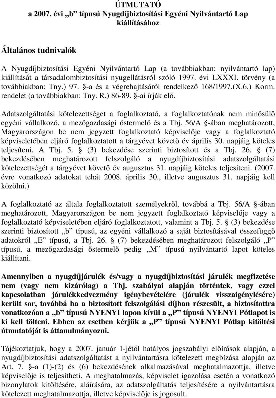 társadalombiztosítási nyugellátásról szóló 1997. évi LXXXI. törvény (a továbbiakban: Tny.) 97. -a és a végrehajtásáról rendelkezı 168/1997.(X.6.) Korm. rendelet (a továbbiakban: Tny. R.) 86-89.