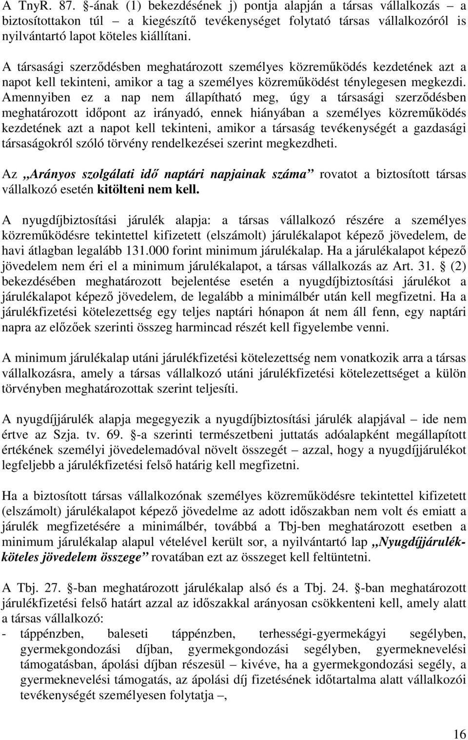 Amennyiben ez a nap nem állapítható meg, úgy a társasági szerzıdésben meghatározott idıpont az irányadó, ennek hiányában a személyes közremőködés kezdetének azt a napot kell tekinteni, amikor a