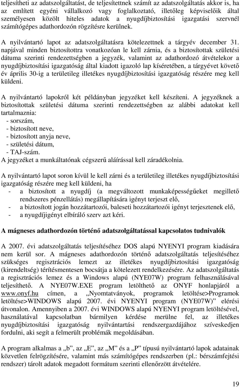 napjával minden biztosítottra vonatkozóan le kell zárnia, és a biztosítottak születési dátuma szerinti rendezettségben a jegyzék, valamint az adathordozó átvételekor a nyugdíjbiztosítási igazgatóság