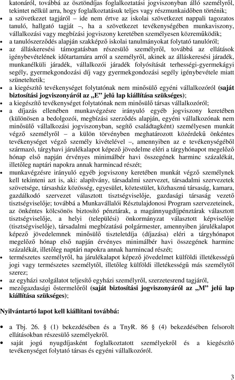 tanulószerzıdés alapján szakképzı iskolai tanulmányokat folytató tanulóról; az álláskeresési támogatásban részesülı személyrıl, továbbá az ellátások igénybevételének idıtartamára arról a személyrıl,