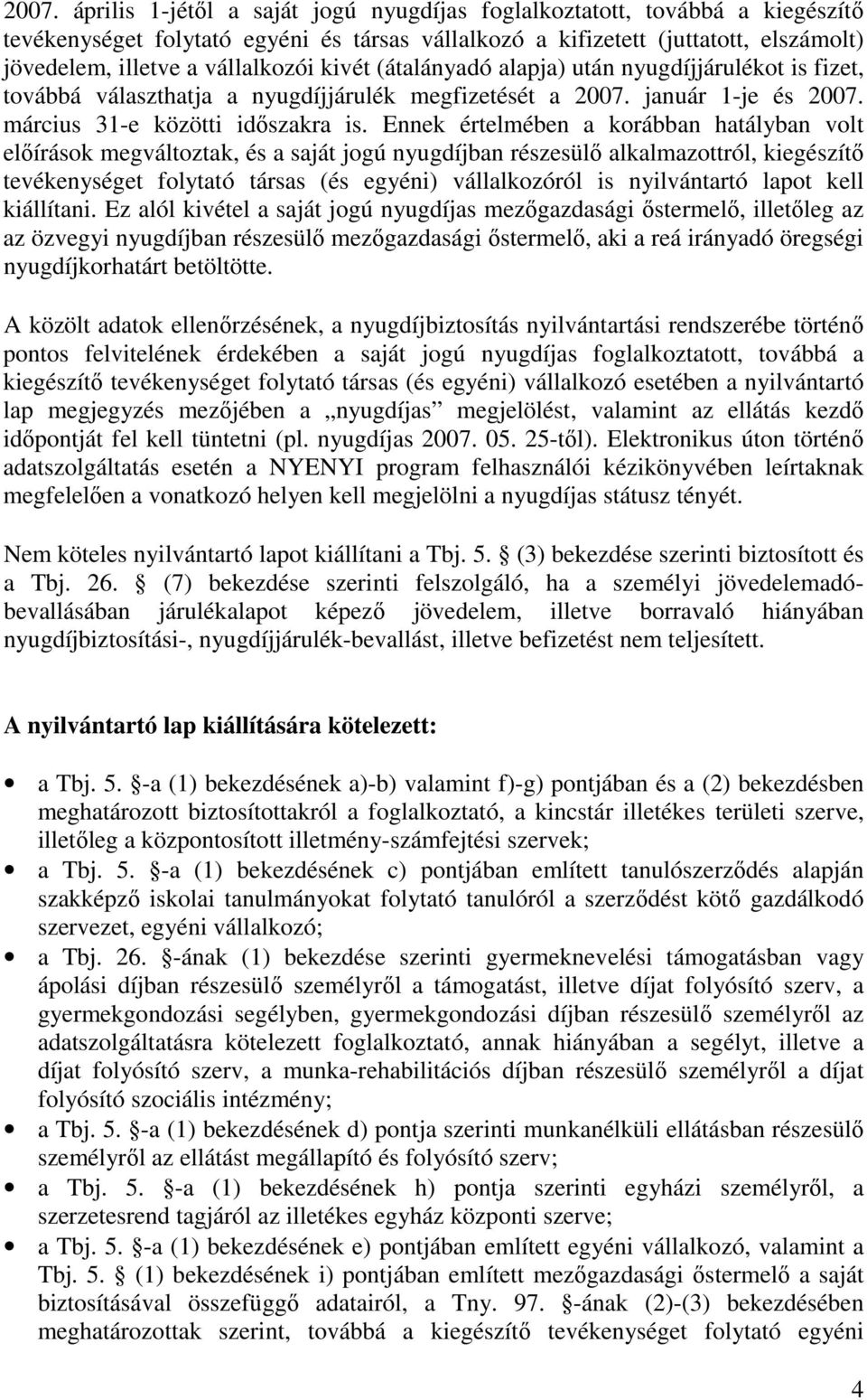 Ennek értelmében a korábban hatályban volt elıírások megváltoztak, és a saját jogú nyugdíjban részesülı alkalmazottról, kiegészítı tevékenységet folytató társas (és egyéni) vállalkozóról is