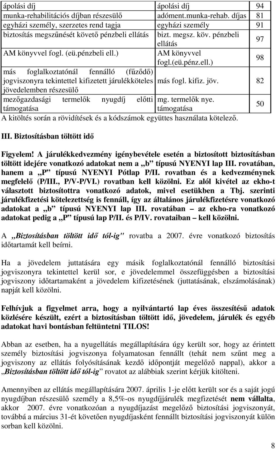 (eü.pénz.ell.) 98 más fogl. kifiz. jöv. 82 mezıgazdasági termelık nyugdíj elıtti mg. termelık nye. támogatása támogatása A kitöltés során a rövidítések és a kódszámok együttes használata kötelezı.