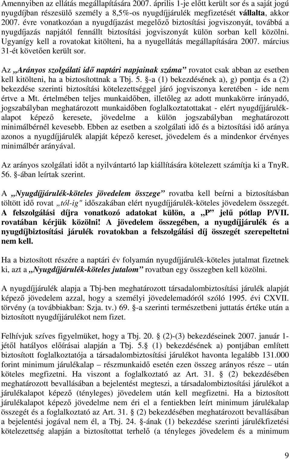 Ugyanígy kell a rovatokat kitölteni, ha a nyugellátás megállapítására 2007. március 31-ét követıen került sor.