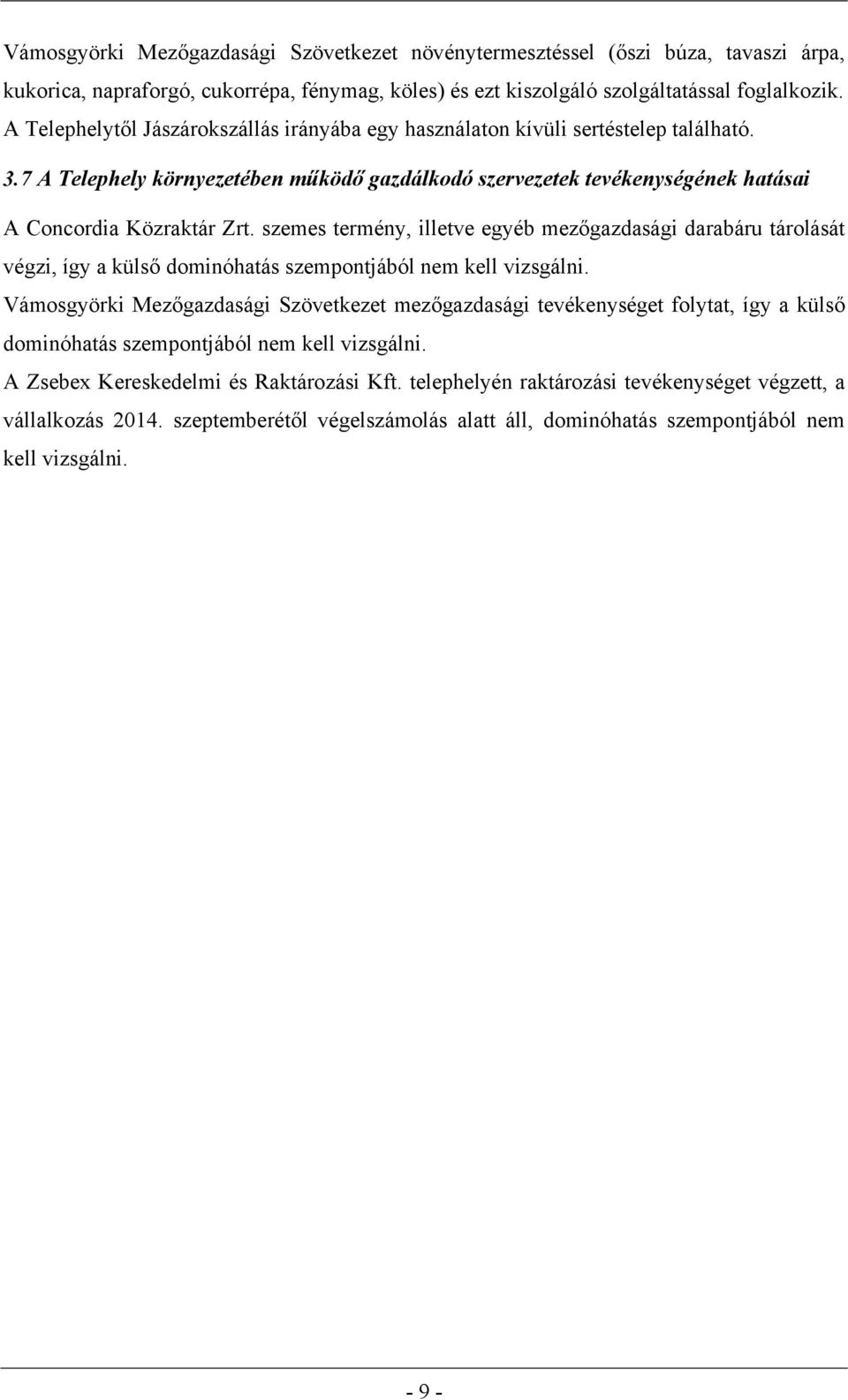 szemes termény, illetve egyéb mezőgazdasági darabáru tárolását végzi, így a külső dominóhatás szempontjából nem kell vizsgálni.