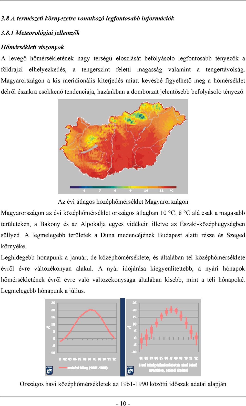 Magyarországon a kis meridionális kiterjedés miatt kevésbé figyelhető meg a hőmérséklet délről északra csökkenő tendenciája, hazánkban a domborzat jelentősebb befolyásoló tényező.