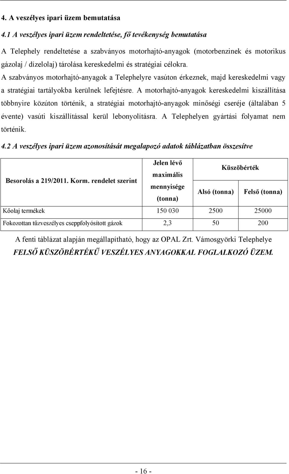 stratégiai célokra. A szabványos motorhajtó-anyagok a Telephelyre vasúton érkeznek, majd kereskedelmi vagy a stratégiai tartályokba kerülnek lefejtésre.