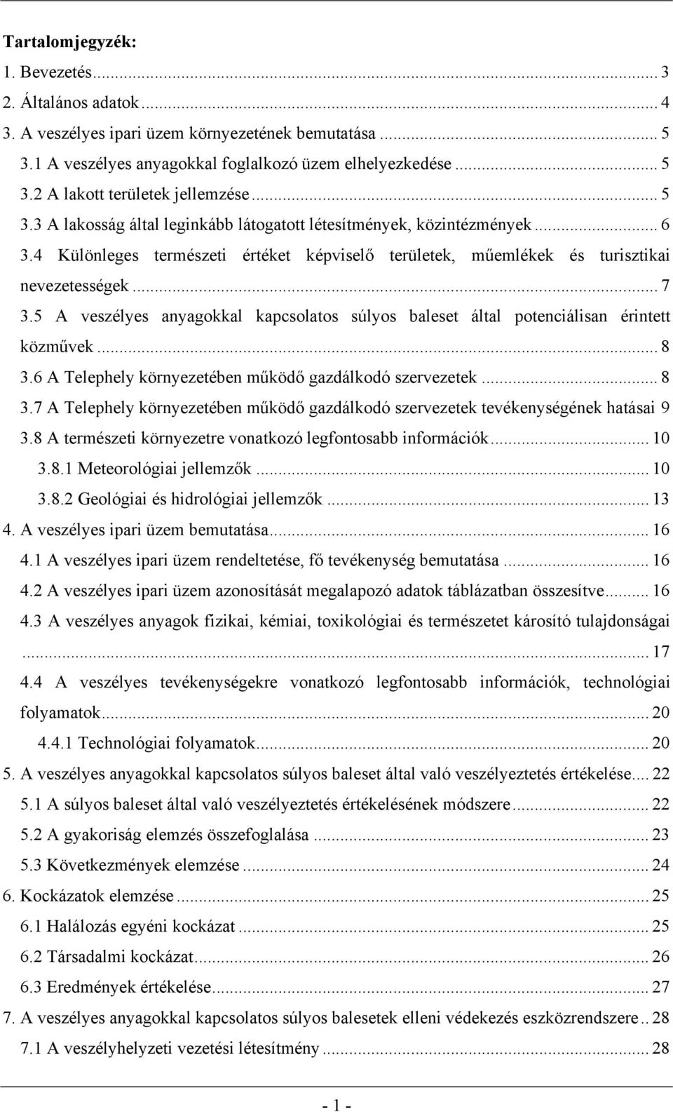 5 A veszélyes anyagokkal kapcsolatos súlyos baleset által potenciálisan érintett közművek... 8 3.6 A Telephely környezetében működő gazdálkodó szervezetek... 8 3.7 A Telephely környezetében működő gazdálkodó szervezetek tevékenységének hatásai 9 3.