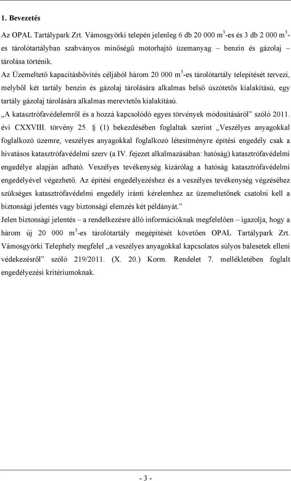 Az Üzemeltető kapacitásbővítés céljából három 20 000 m 3 -es tárolótartály telepítését tervezi, melyből két tartály benzin és gázolaj tárolására alkalmas belső úszótetős kialakítású, egy tartály