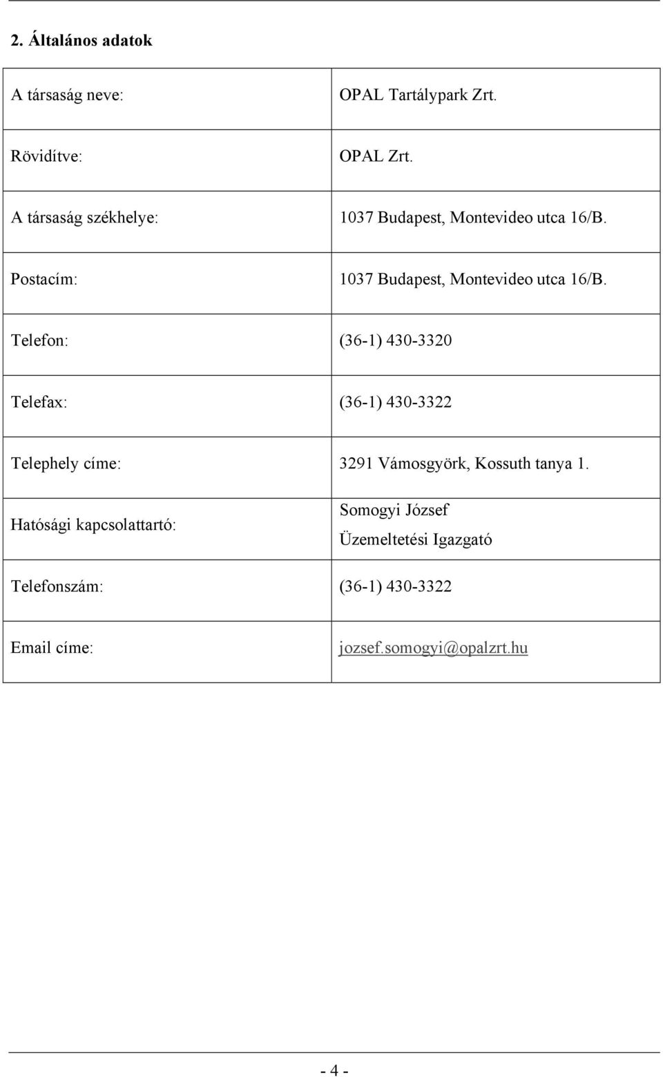 Telefon: (36-1) 430-3320 Telefax: (36-1) 430-3322 Telephely címe: 3291 Vámosgyörk, Kossuth tanya 1.
