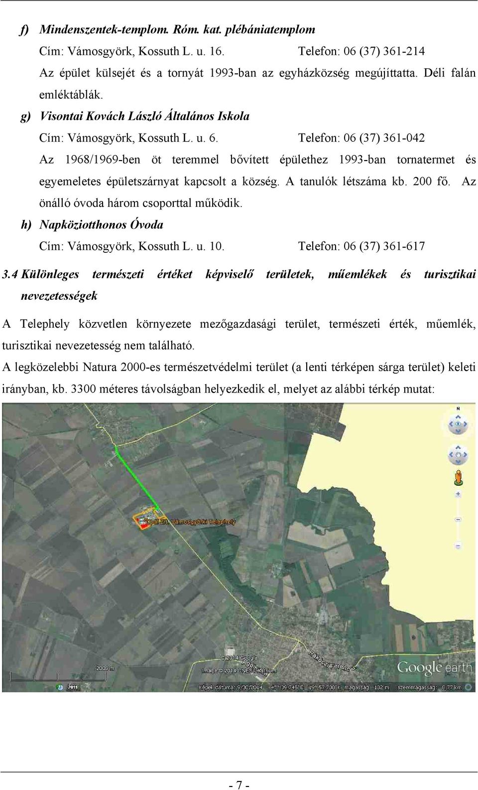 Telefon: 06 (37) 361-042 Az 1968/1969-ben öt teremmel bővített épülethez 1993-ban tornatermet és egyemeletes épületszárnyat kapcsolt a község. A tanulók létszáma kb. 200 fő.