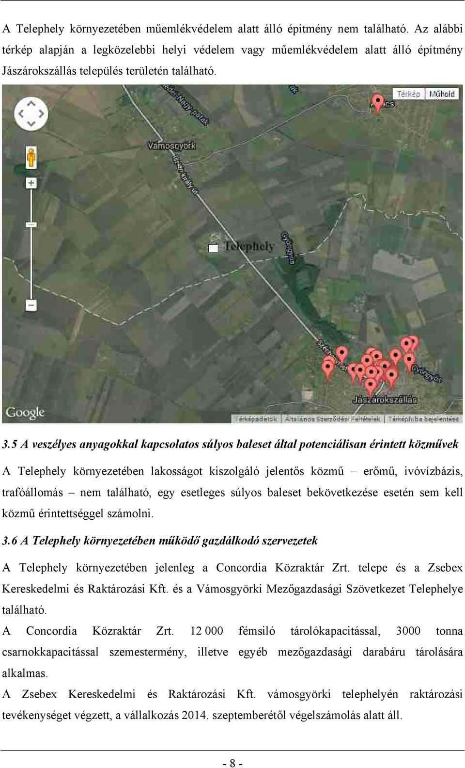 5 A veszélyes anyagokkal kapcsolatos súlyos baleset által potenciálisan érintett közművek A Telephely környezetében lakosságot kiszolgáló jelentős közmű erőmű, ivóvízbázis, trafóállomás nem