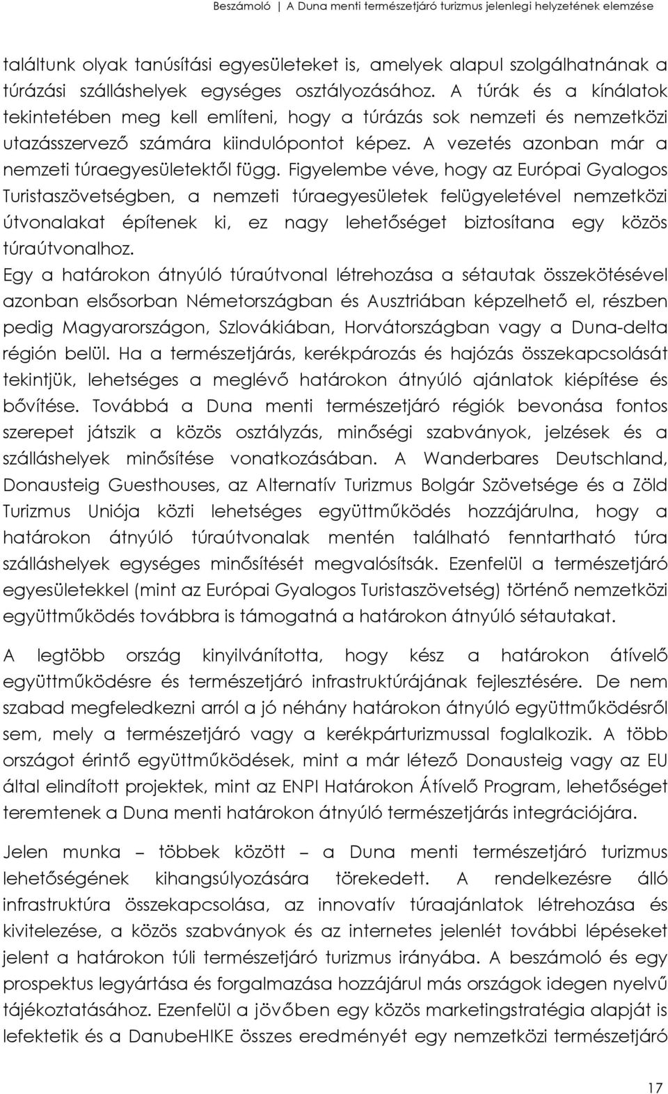 Figyelembe véve, hogy az Európai Gyalogos Turistaszövetségben, a nemzeti túraegyesületek felügyeletével nemzetközi útvonalakat építenek ki, ez nagy lehetőséget biztosítana egy közös túraútvonalhoz.