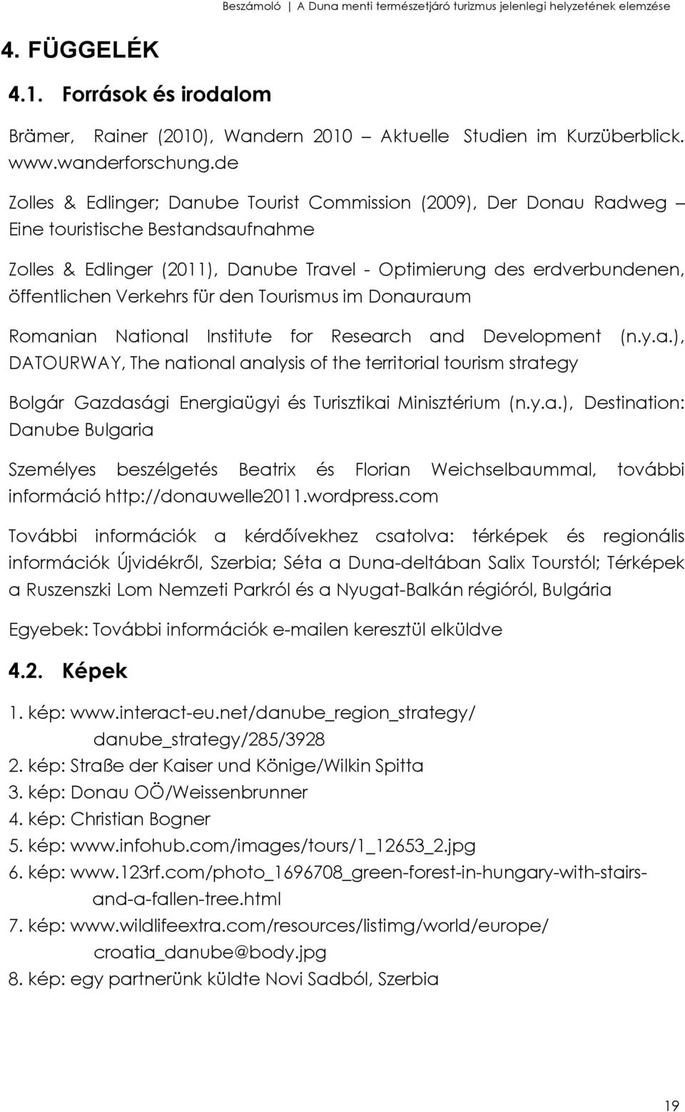 Verkehrs für den Tourismus im Donauraum Romanian National Institute for Research and Development (n.y.a.), DATOURWAY, The national analysis of the territorial tourism strategy Bolgár Gazdasági Energiaügyi és Turisztikai Minisztérium (n.