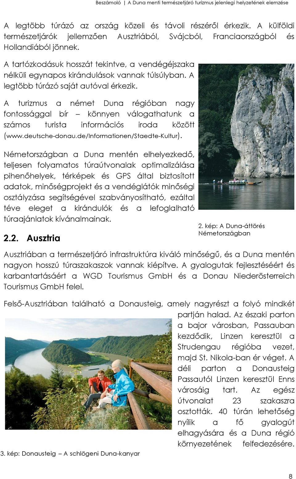 A turizmus a német Duna régióban nagy fontossággal bír könnyen válogathatunk a számos turista információs iroda között (www.deutsche-donau.de/informationen/staedte-kultur).