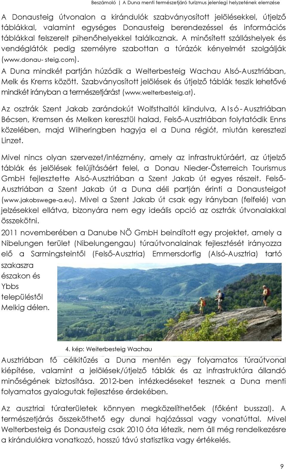 A Duna mindkét partján húzódik a Welterbesteig Wachau Alsó-Ausztriában, Melk és Krems között. Szabványosított jelölések és útjelző táblák teszik lehetővé mindkét irányban a természetjárást (www.