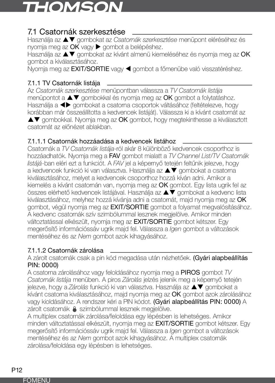 1 TV Csatornák listája Az Csatornák szerkesztése menüpontban válassza a TV Csatornák listája menüpontot a pq gombokkal és nyomja meg az OK gombot a folytatáshoz.