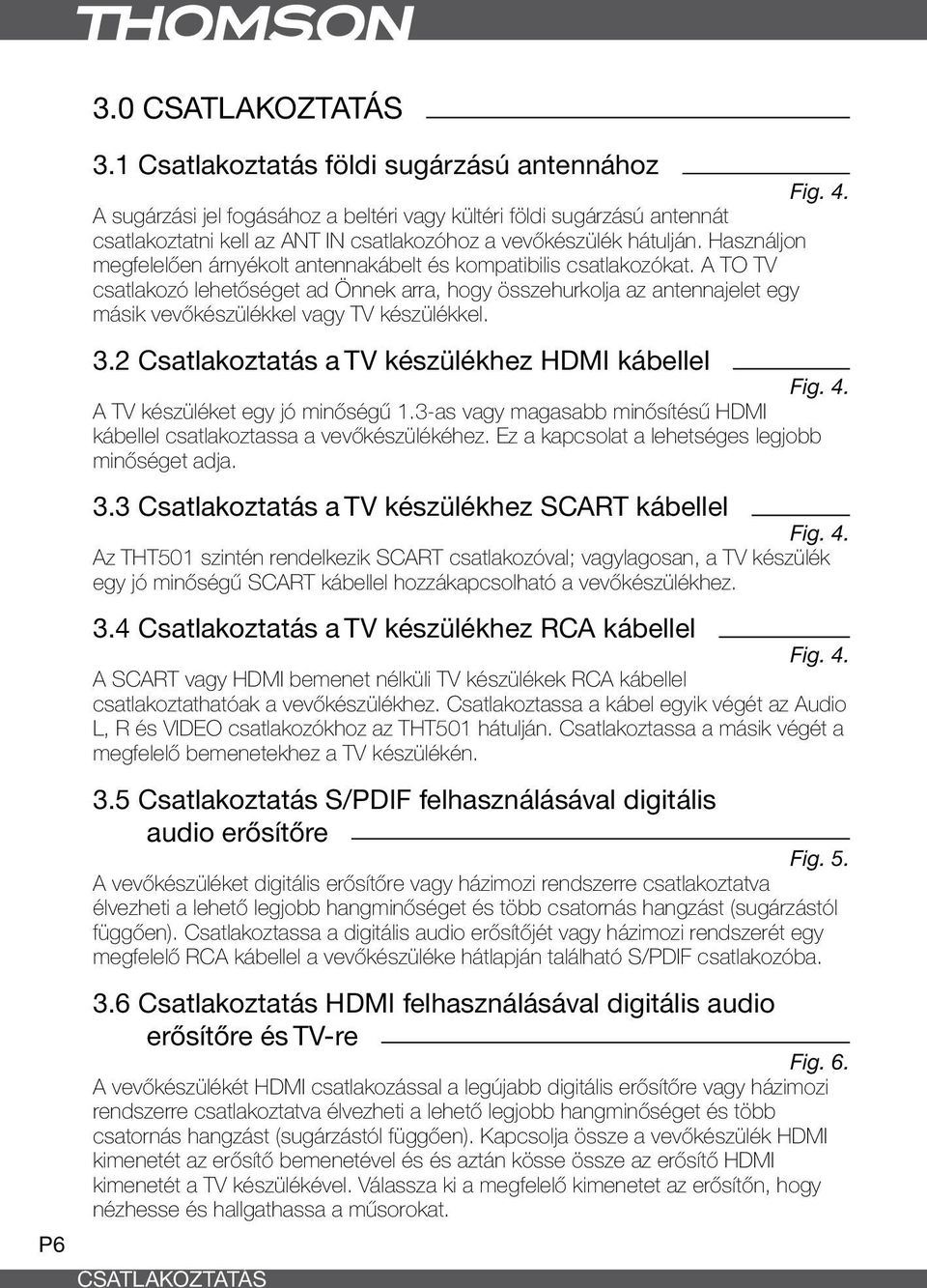 Használjon megfelelően árnyékolt antennakábelt és kompatibilis csatlakozókat.