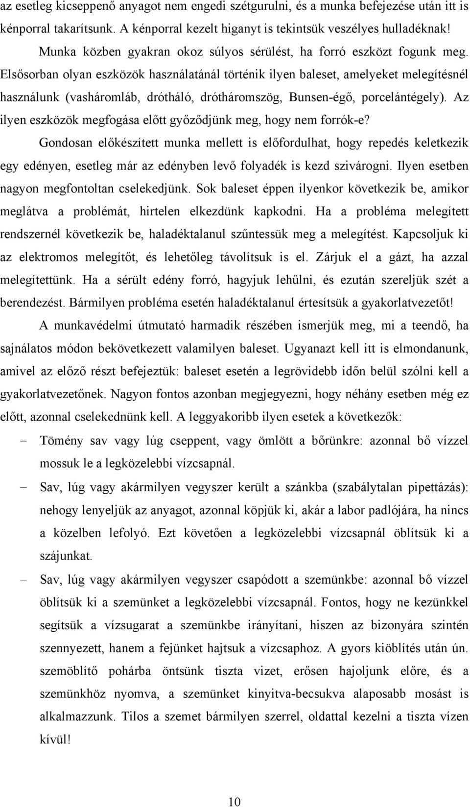 Elsősorban olyan eszközök használatánál történik ilyen baleset, amelyeket melegítésnél használunk (vasháromláb, drótháló, drótháromszög, Bunsen-égő, porcelántégely).