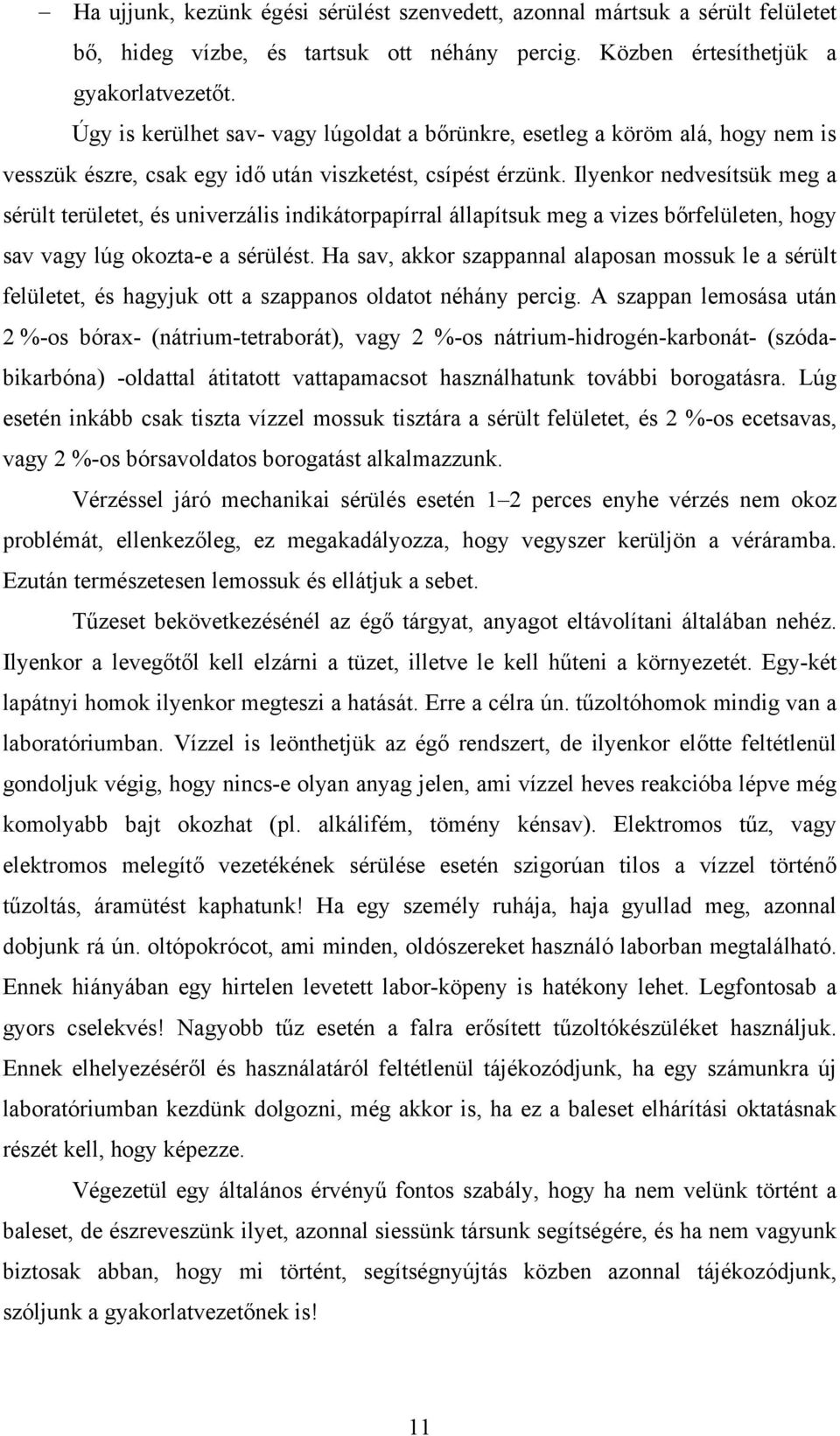 Ilyenkor nedvesítsük meg a sérült területet, és univerzális indikátorpapírral állapítsuk meg a vizes bőrfelületen, hogy sav vagy lúg okozta-e a sérülést.