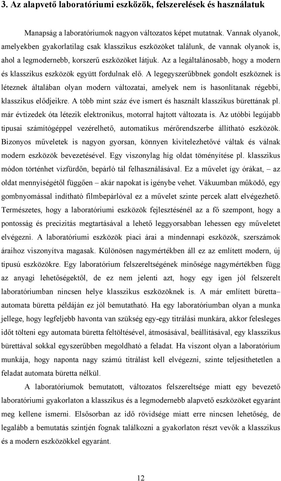 Az a legáltalánosabb, hogy a modern és klasszikus eszközök együtt fordulnak elő.