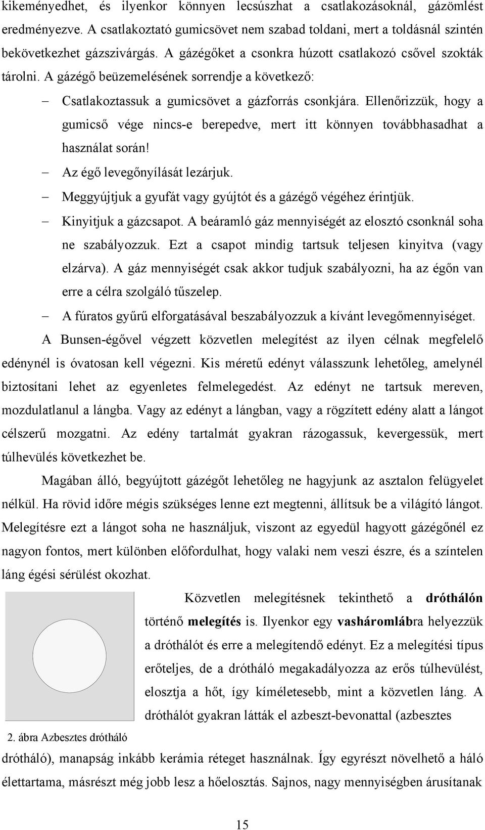 Ellenőrizzük, hogy a gumicső vége nincs-e berepedve, mert itt könnyen továbbhasadhat a használat során! Az égő levegőnyílását lezárjuk. Meggyújtjuk a gyufát vagy gyújtót és a gázégő végéhez érintjük.