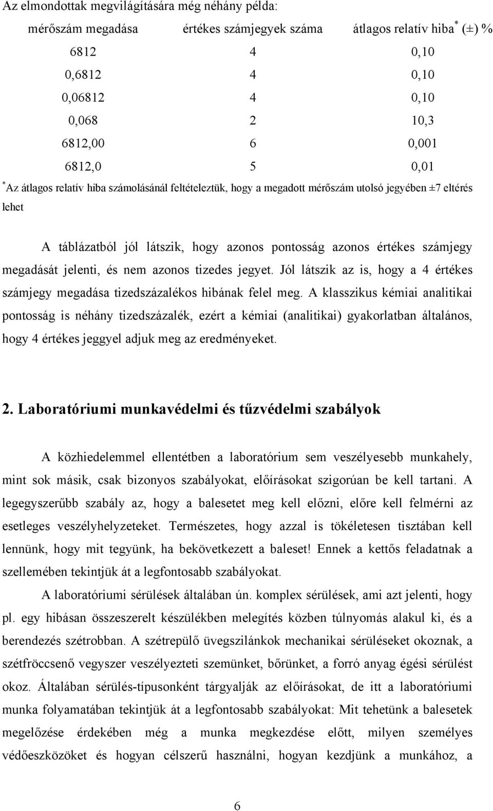 jelenti, és nem azonos tizedes jegyet. Jól látszik az is, hogy a 4 értékes számjegy megadása tizedszázalékos hibának felel meg.