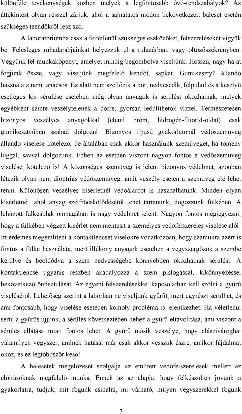 Vegyünk fel munkaköpenyt, amelyet mindig begombolva viseljünk. Hosszú, nagy hajat fogjunk össze, vagy viseljünk megfelelő kendőt, sapkát. Gumikesztyű állandó használata nem tanácsos.