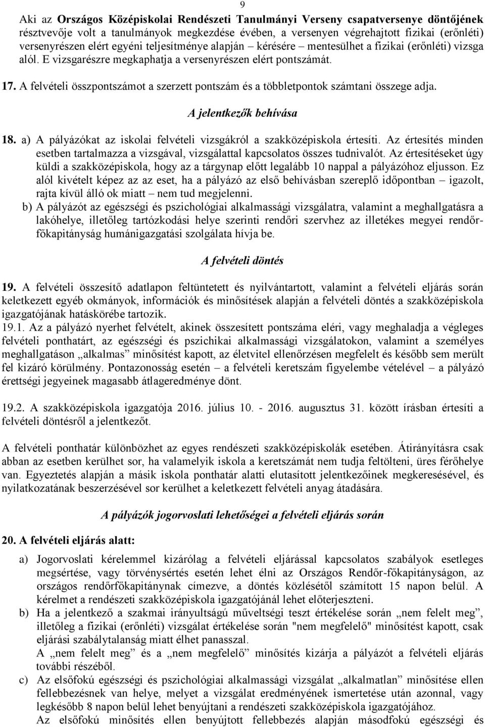 A felvételi összpontszámot a szerzett pontszám és a többletpontok számtani összege adja. A jelentkezők behívása 18. a) A pályázókat az iskolai felvételi vizsgákról a szakközépiskola értesíti.