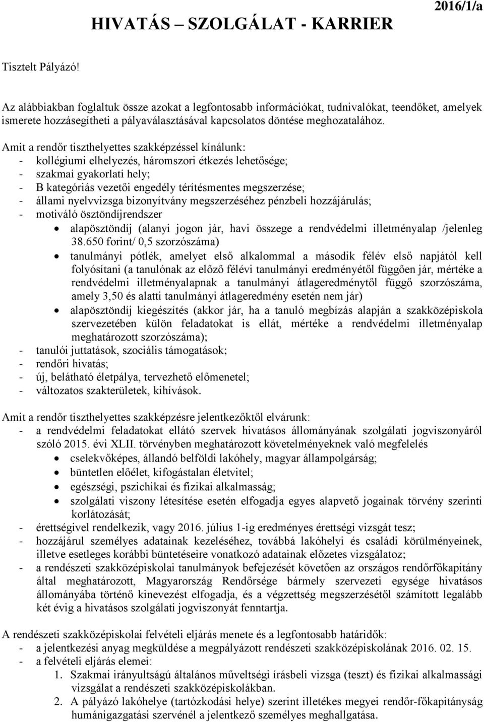 Amit a rendőr tiszthelyettes szakképzéssel kínálunk: - kollégiumi elhelyezés, háromszori étkezés lehetősége; - szakmai gyakorlati hely; - B kategóriás vezetői engedély térítésmentes megszerzése; -