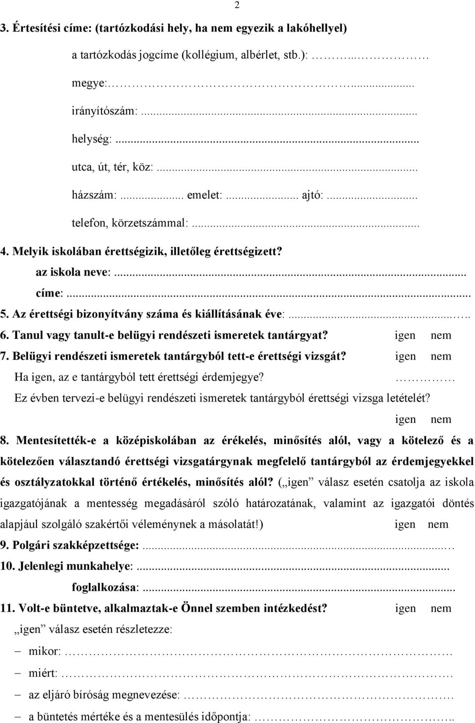 Tanul vagy tanult-e belügyi rendészeti ismeretek tantárgyat? igen nem 7. Belügyi rendészeti ismeretek tantárgyból tett-e érettségi vizsgát?