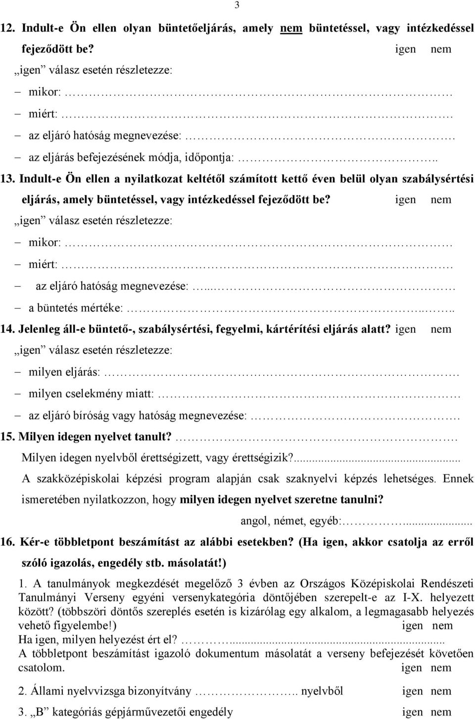 igen nem igen válasz esetén részletezze: mikor: miért:. az eljáró hatóság megnevezése:... a büntetés mértéke:.... 14. Jelenleg áll-e büntető-, szabálysértési, fegyelmi, kártérítési eljárás alatt?