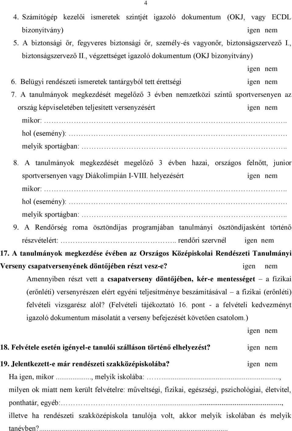 A tanulmányok megkezdését megelőző 3 évben nemzetközi szintű sportversenyen az ország képviseletében teljesített versenyzésért igen nem mikor:.. hol (esemény):. melyik sportágban:.. 8.